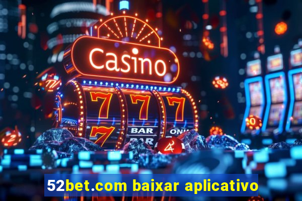 52bet.com baixar aplicativo